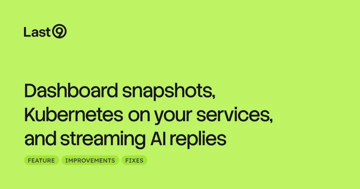 Dashboard snapshots, Kubernetes on your services, and streaming AI replies