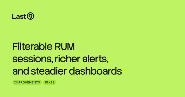 Filterable RUM sessions, richer alerts, and steadier dashboards