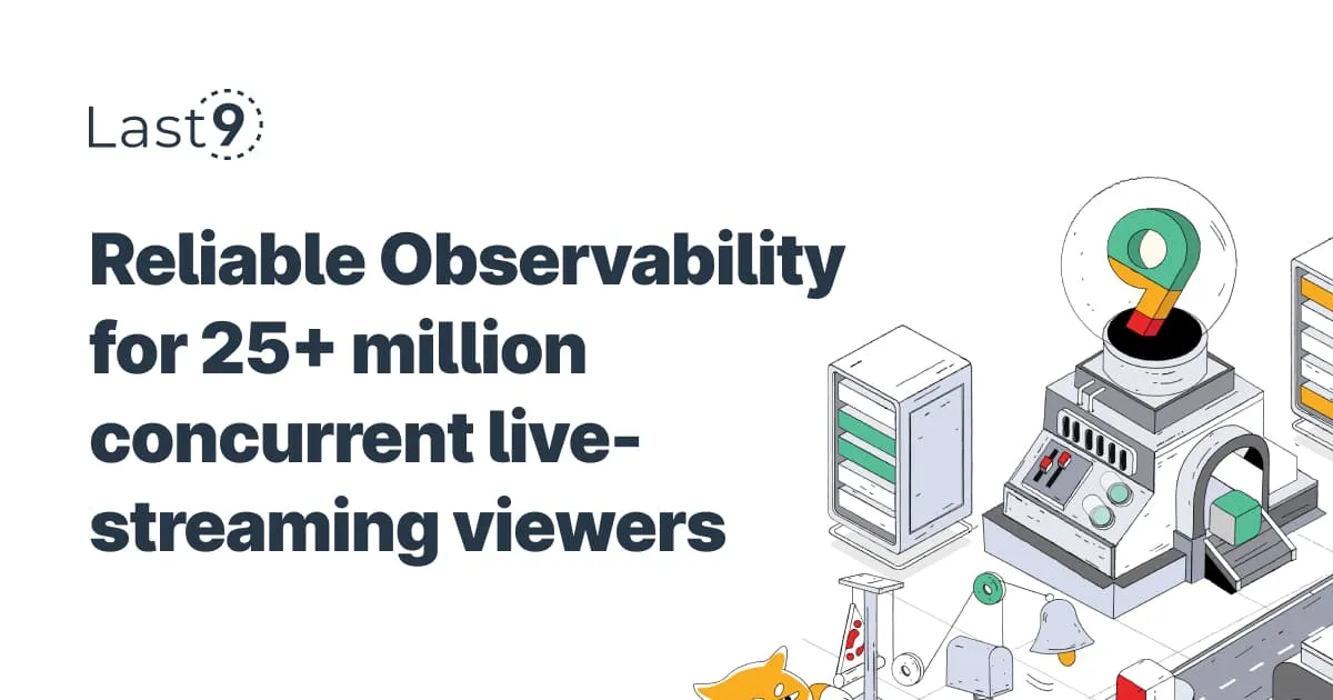 Reliable Observability for 25+ million concurrent live-streaming viewers | Last9