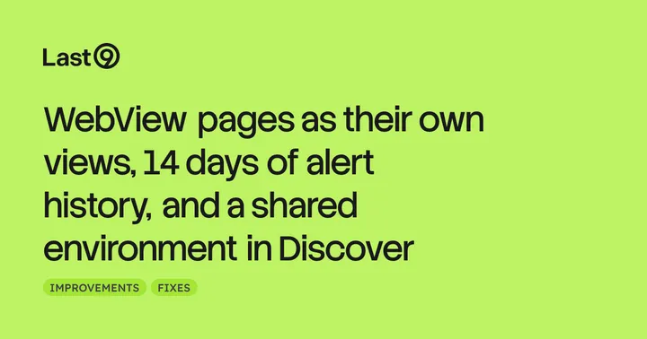 WebView pages as their own views, 14 days of alert history, and a shared environment in Discover